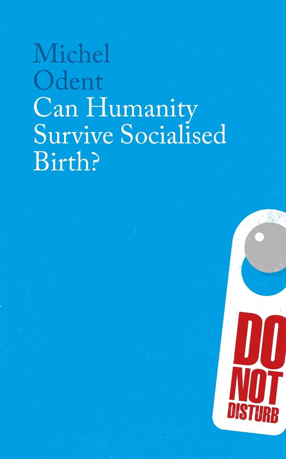 Can Humanity Survive Socialised Birth? by Michel Odent - ISBN: 9781780668000