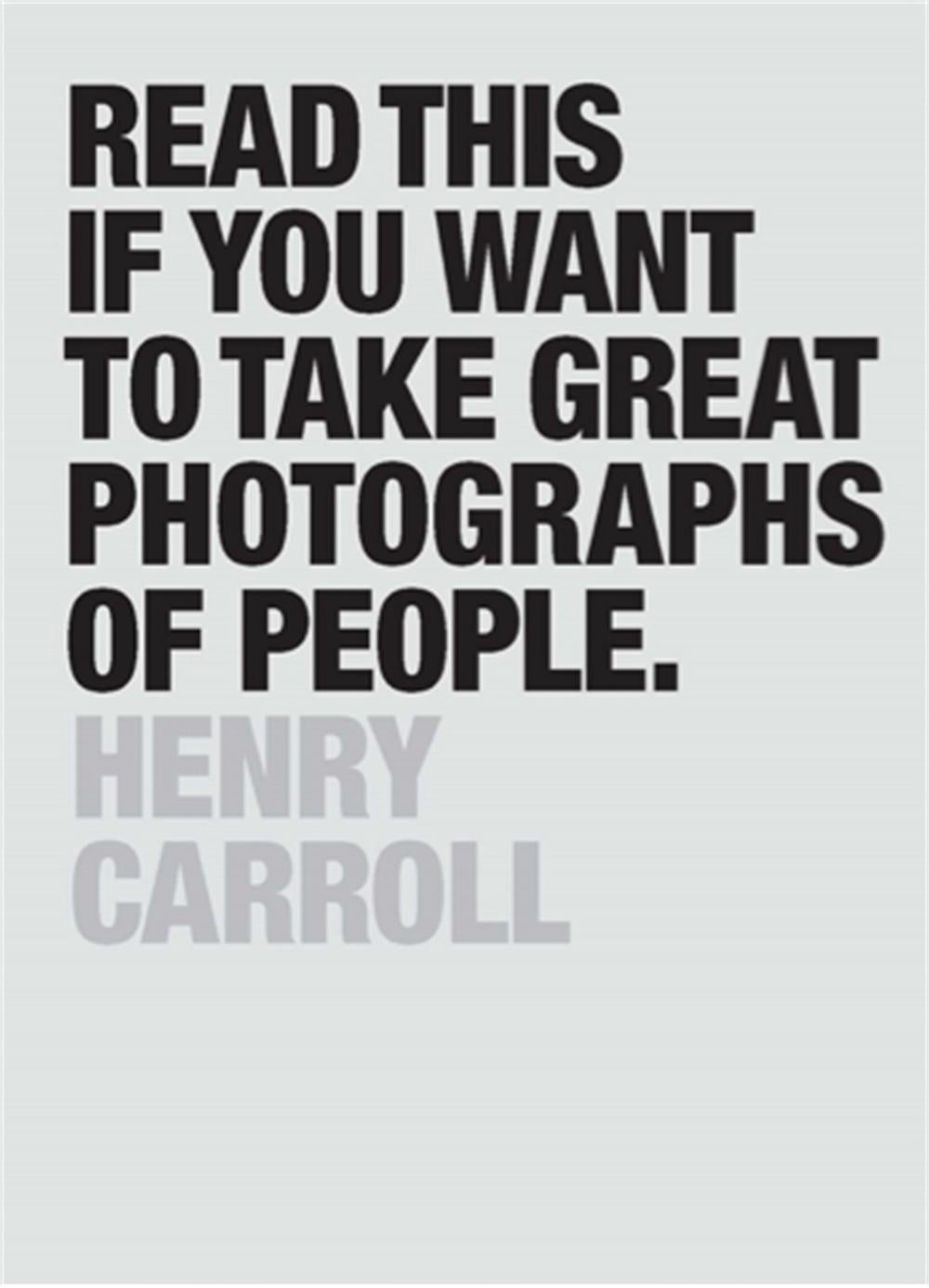 Read This if You Want to Take Great Photographs of People by Henry Carroll - ISBN: 9781780676241