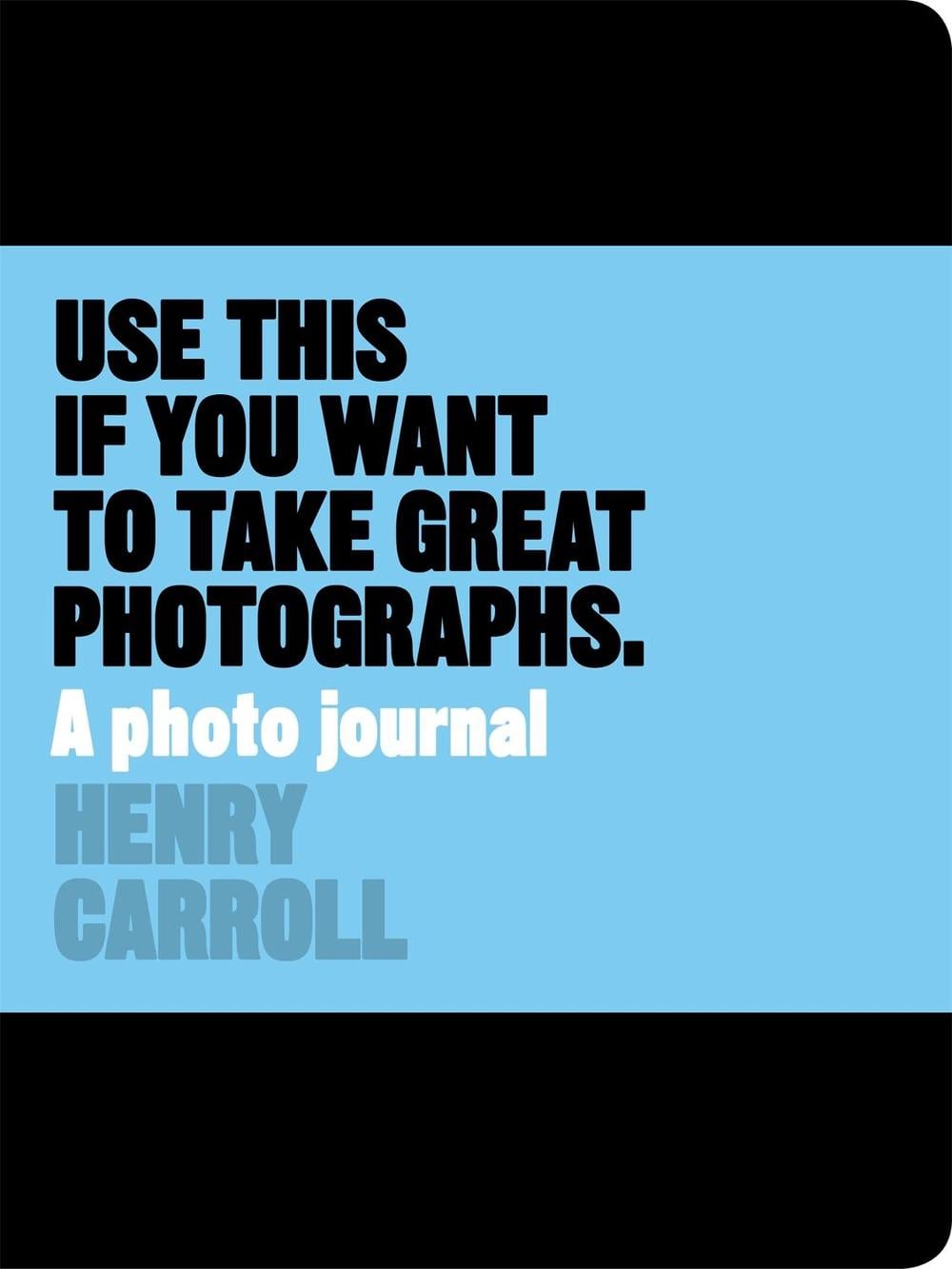 Use This if You Want to Take Great Photographs by Henry Carroll - ISBN: 9781780678887