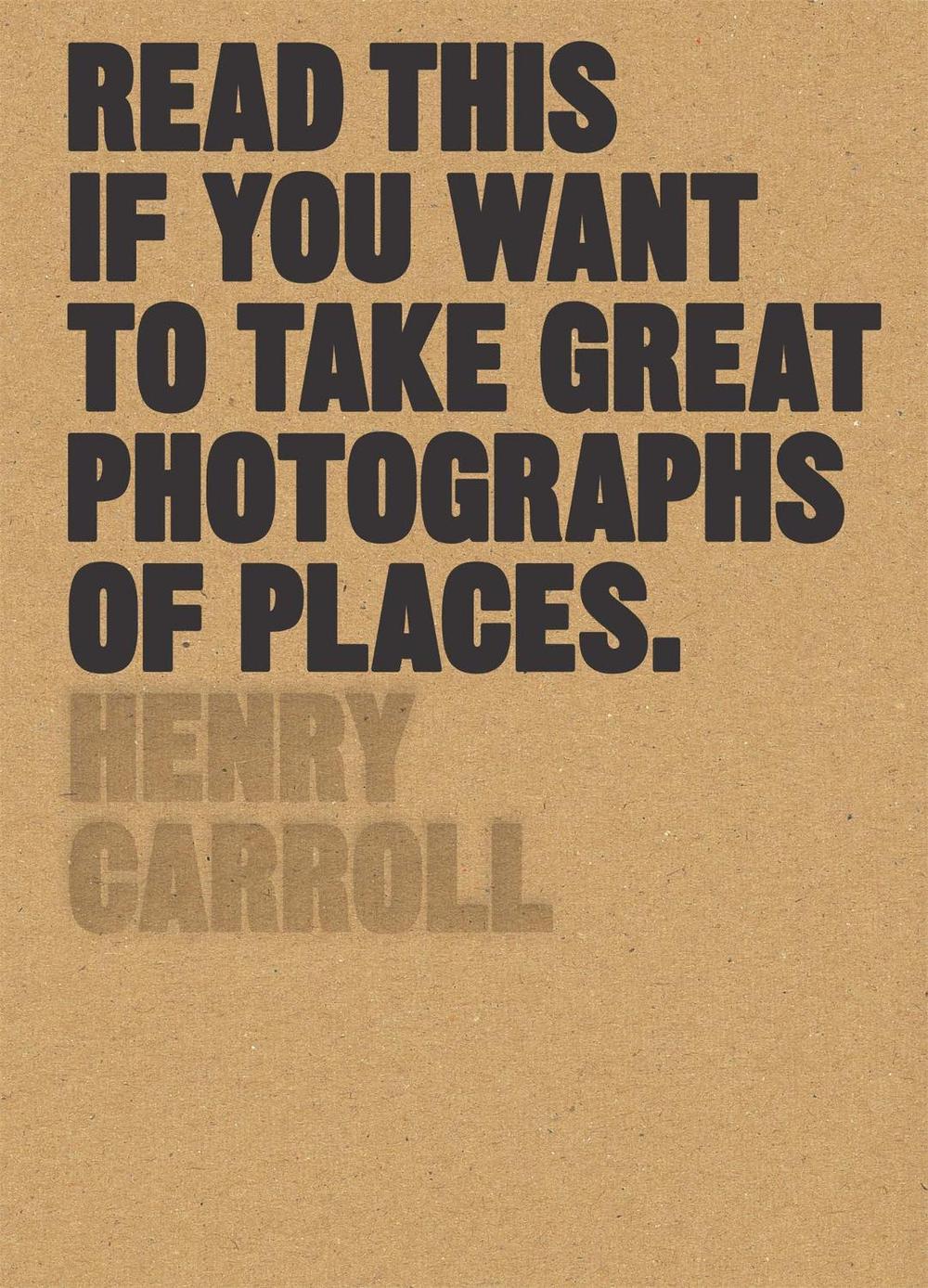 Read This if You Want to Take Great Photographs of Places by Henry Carroll - ISBN: 9781780679051