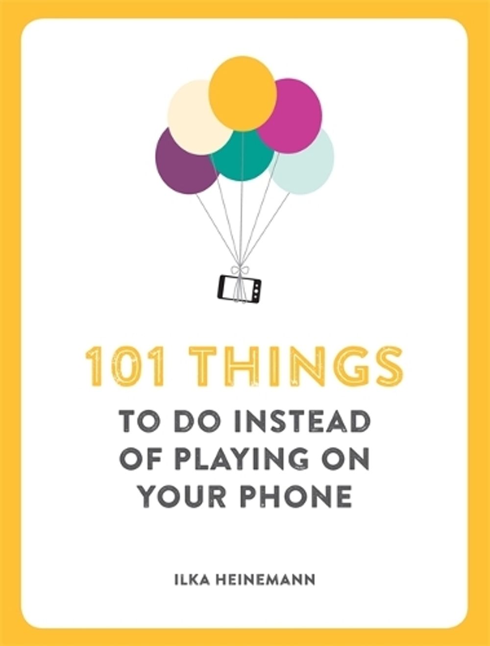 101 Things To Do Instead of Playing on Your Phone by Ilka Heinemann - ISBN: 9781780722467
