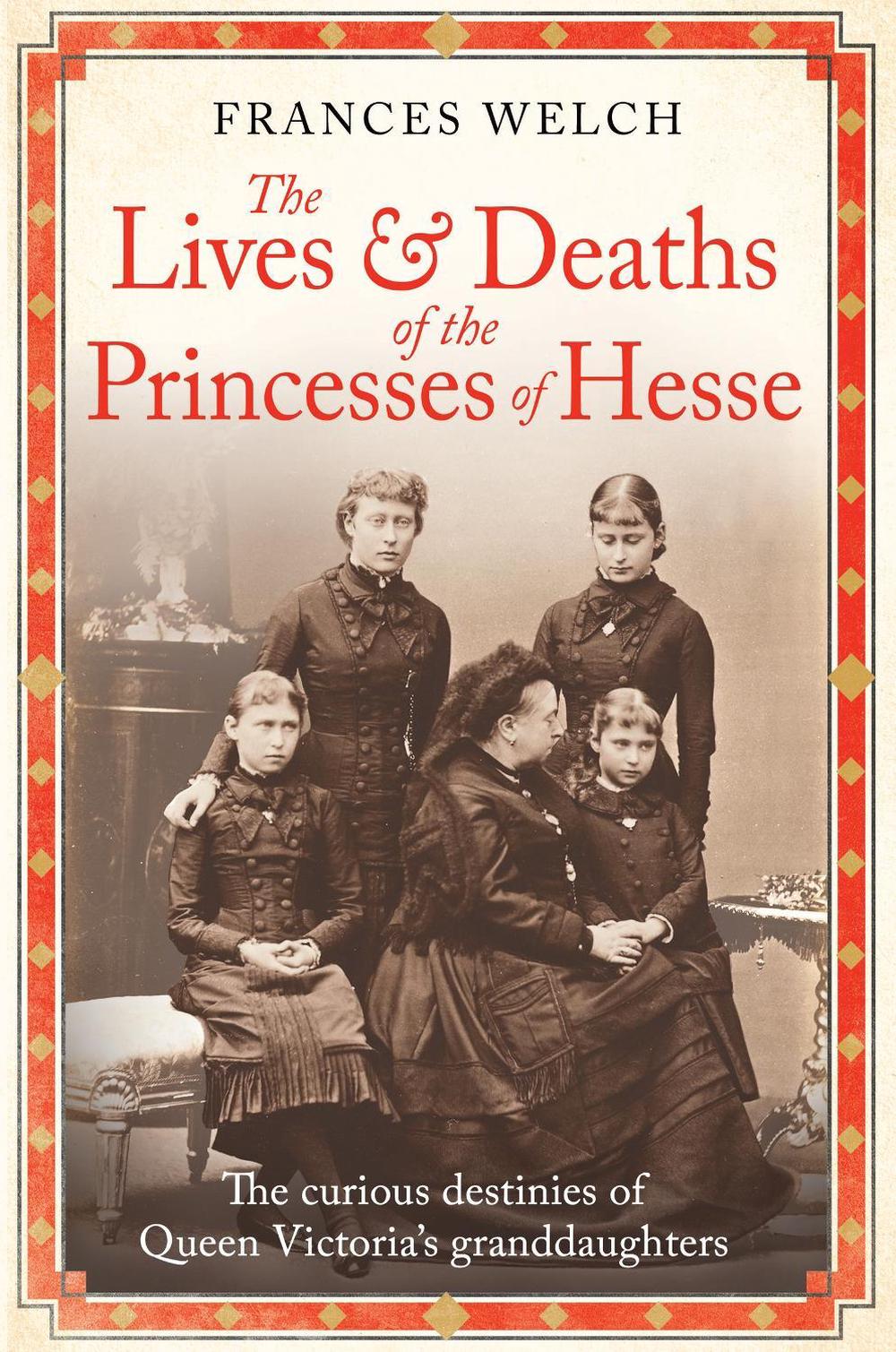 The Lives and Deaths of the Princesses of Hesse by Frances Welch - ISBN: 9781780725215