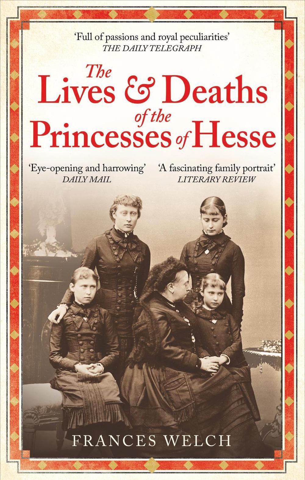 The Lives and Deaths of the Princesses of Hesse by Frances Welch - ISBN: 9781780726298