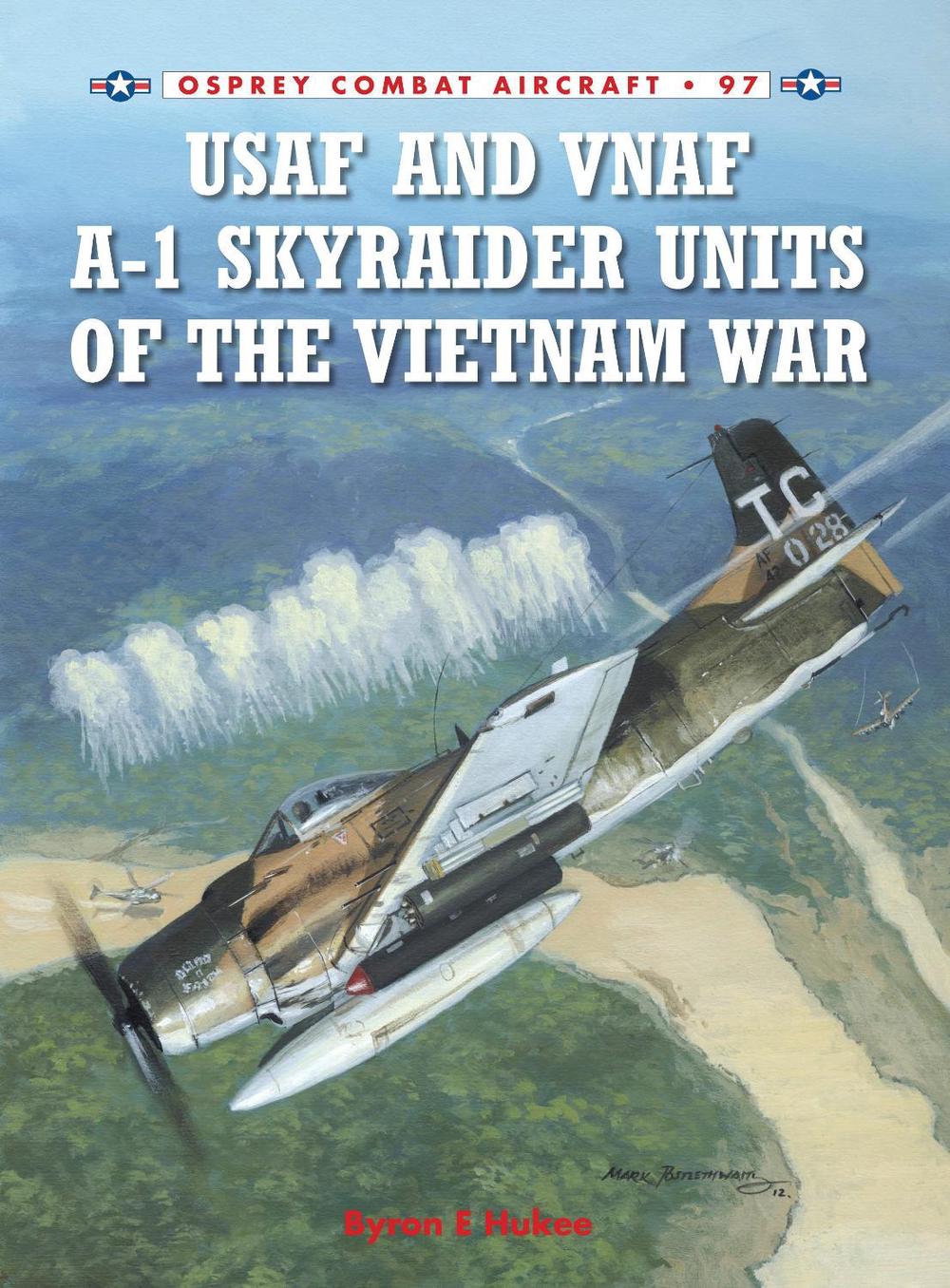 USAF and VNAF A-1 Skyraider Units of the Vietnam War by Byron E. Hukee ...
