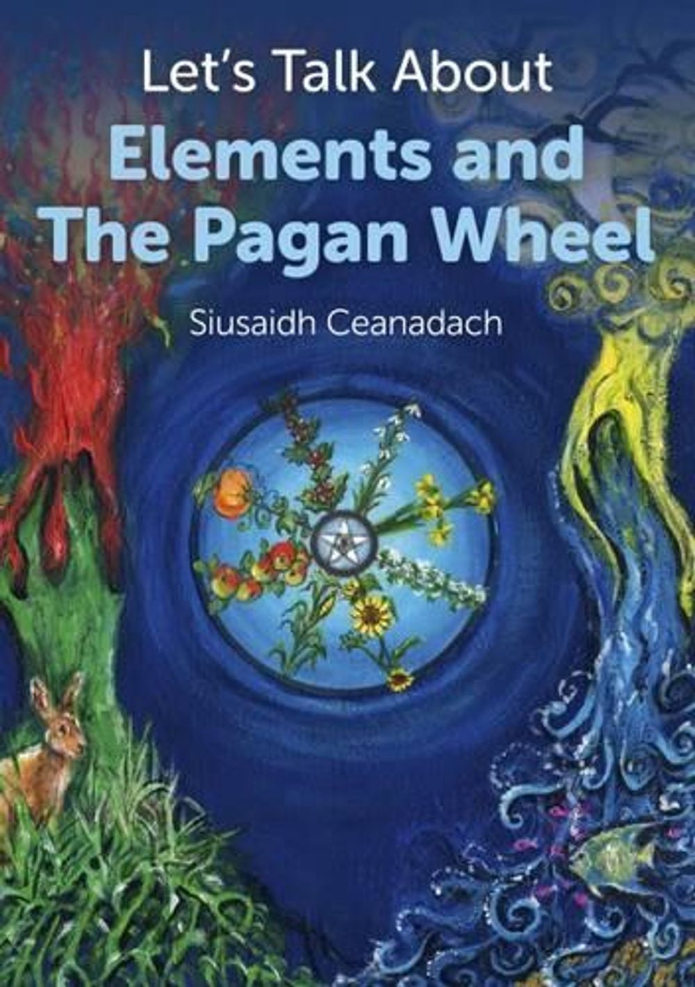 Let`s Talk About Elements and The Pagan Wheel by Siusaidh Ceanadach - ISBN: 9781780995618