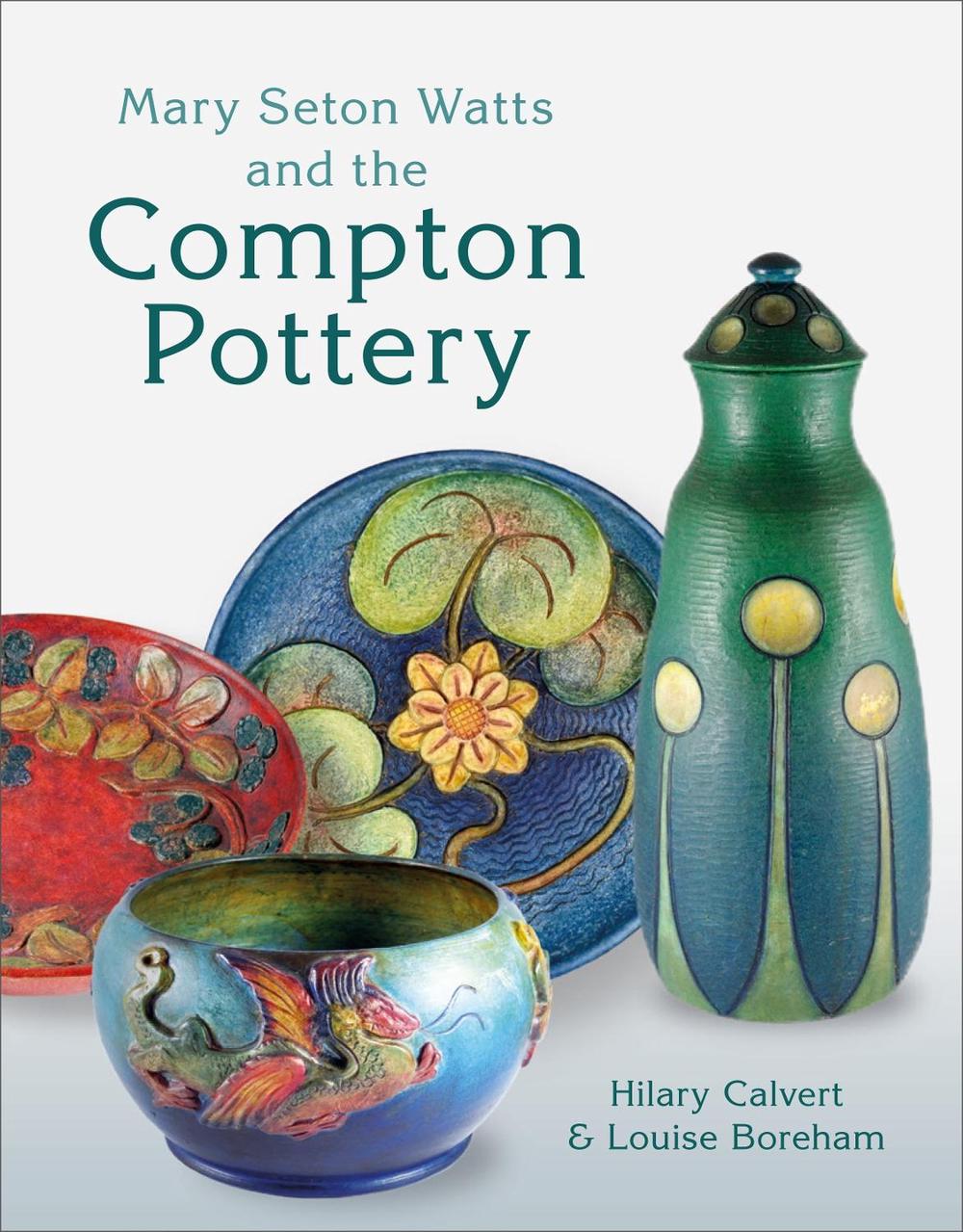 Mary Seton Watts and the Compton Pottery by Hilary Calvert, Hardcover