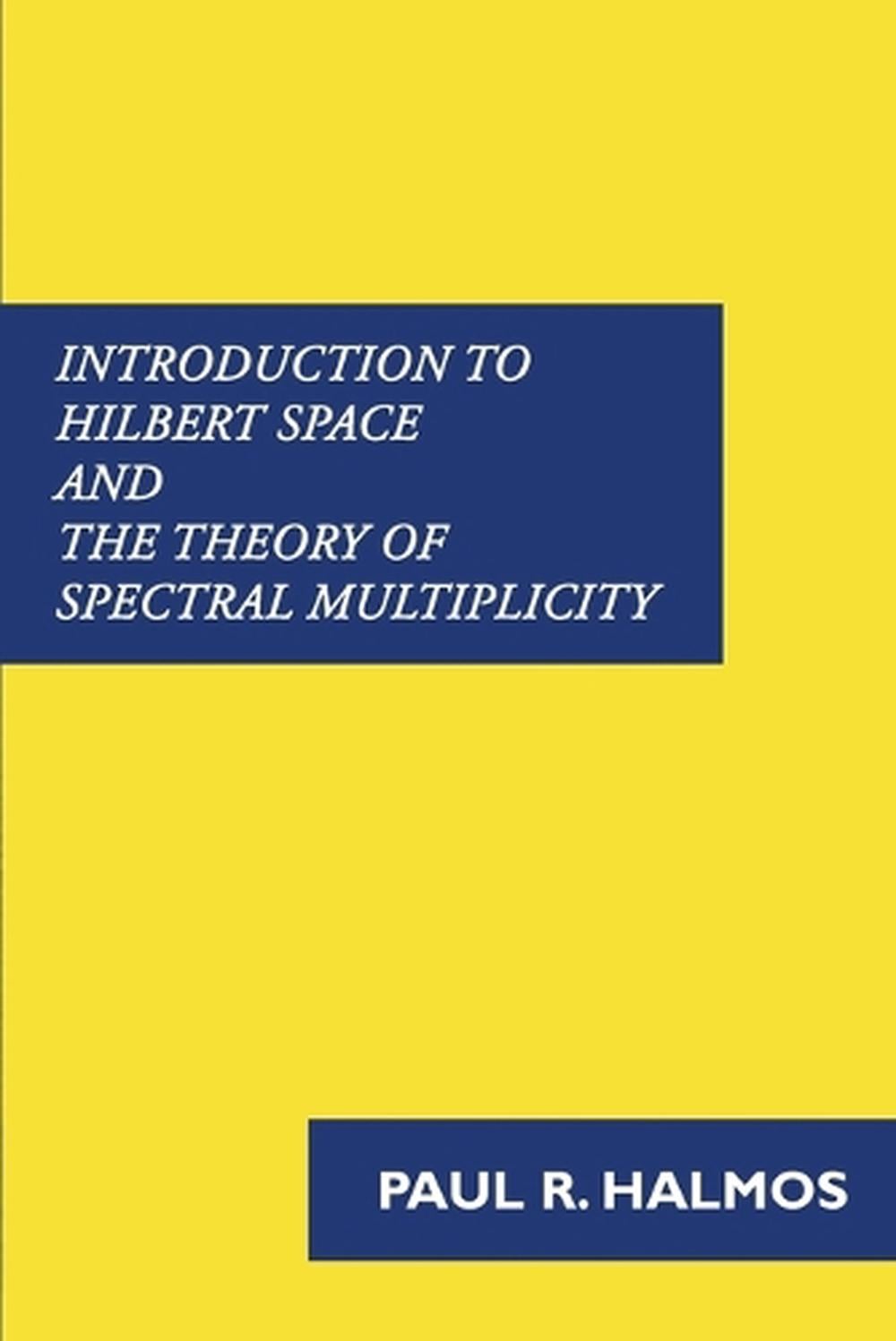 Introduction to Hilbert Space and the Theory of Spectral Multiplicity by Paul R. Halmos - ISBN: 9781781395806