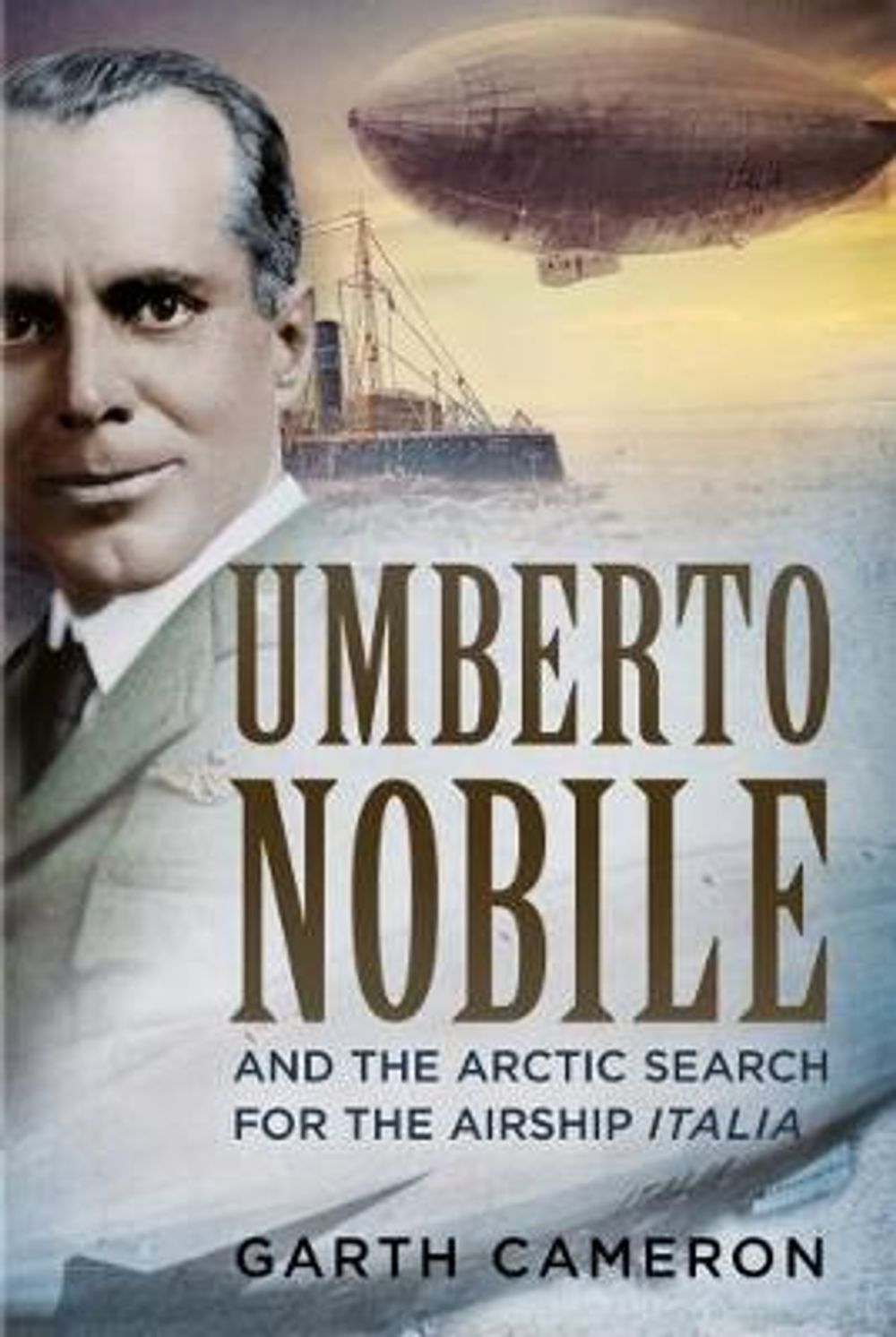 Umberto Nobile and the Arctic Search for the Airship Italia by Garth Cameron - ISBN: 9781781556290