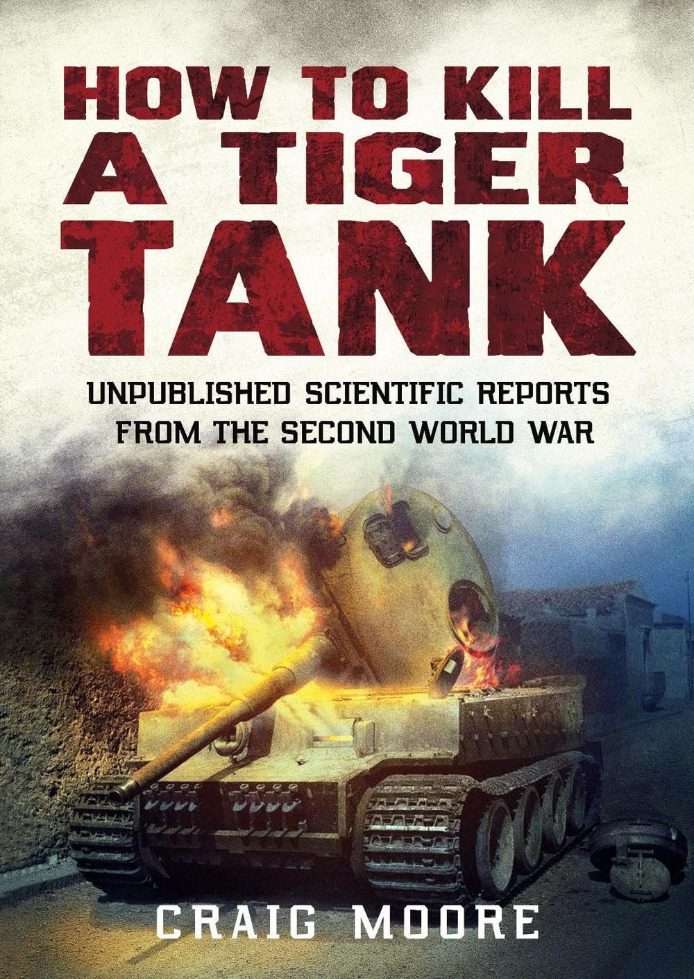 How to Kill a Tiger Tank by Craig Moore - ISBN: 9781781558584