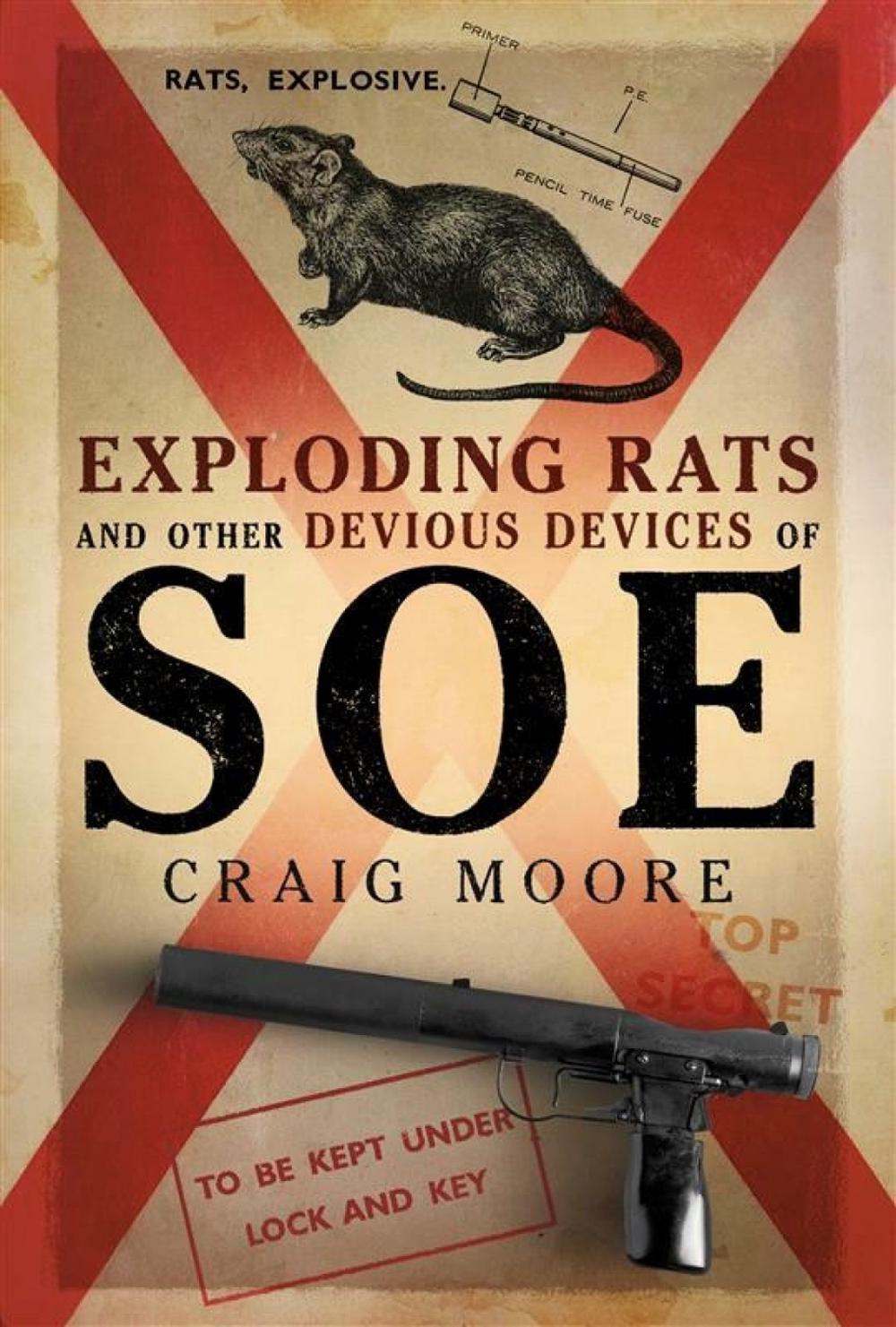 Exploding Rats and Other Devious Devices of SOE by Craig Moore ...
