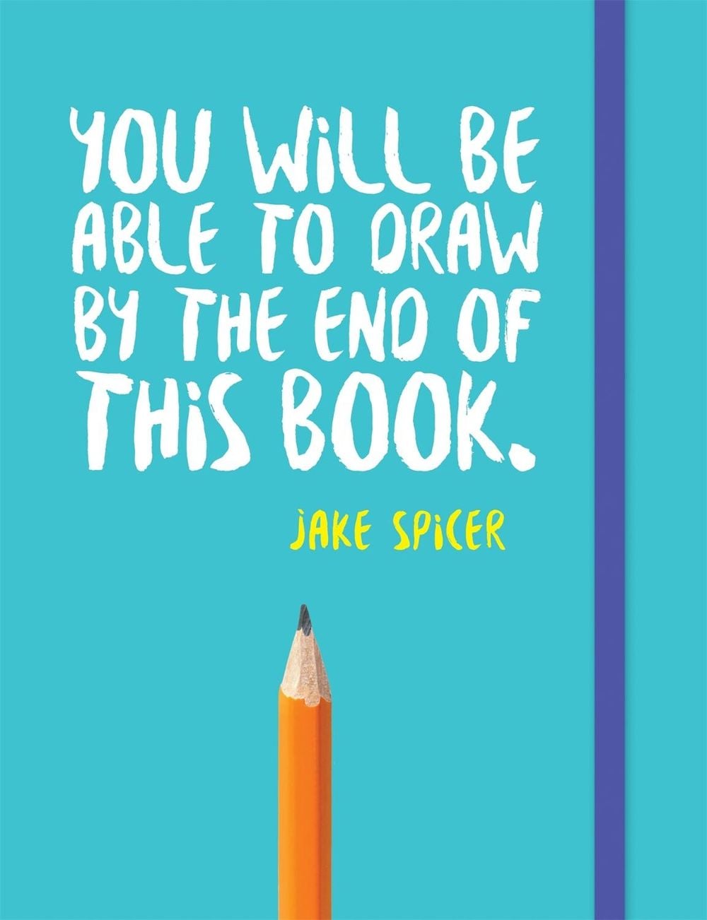 You Will be Able to Draw by the End of This Book by Jake Spicer - ISBN: 9781781573716