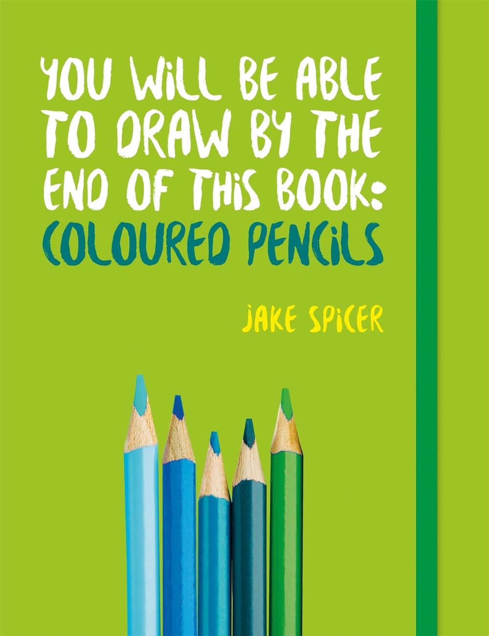 You Will be Able to Draw by the End of This Book: Coloured Pencils by Jake Spicer - ISBN: 9781781575475