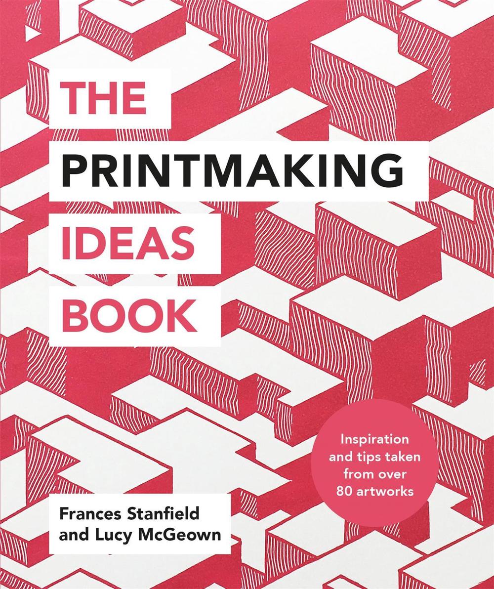 The Printmaking Ideas Book by Frances Stanfield - ISBN: 9781781576182
