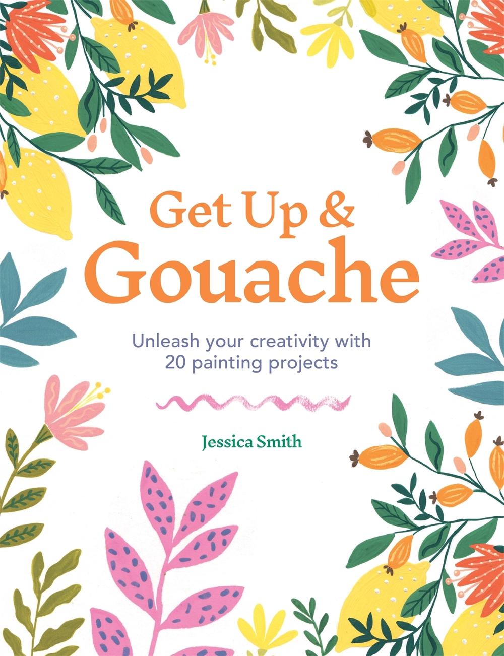 Get Up & Gouache by Jessica Smith - ISBN: 9781781577196