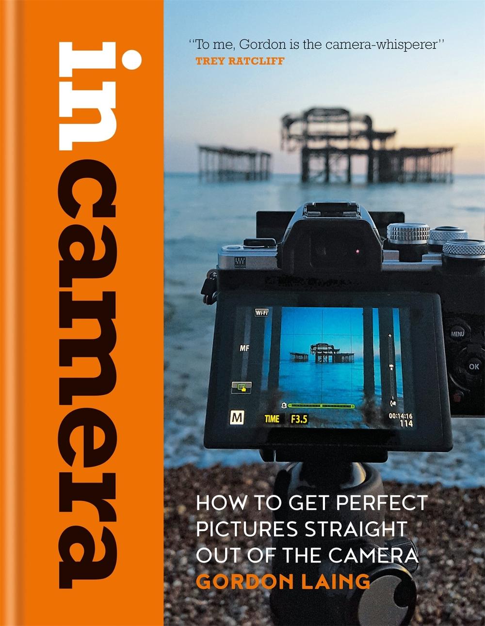 In Camera: How to Get Perfect Pictures Straight Out of the Camera by Gordon Laing - ISBN: 9781781577721