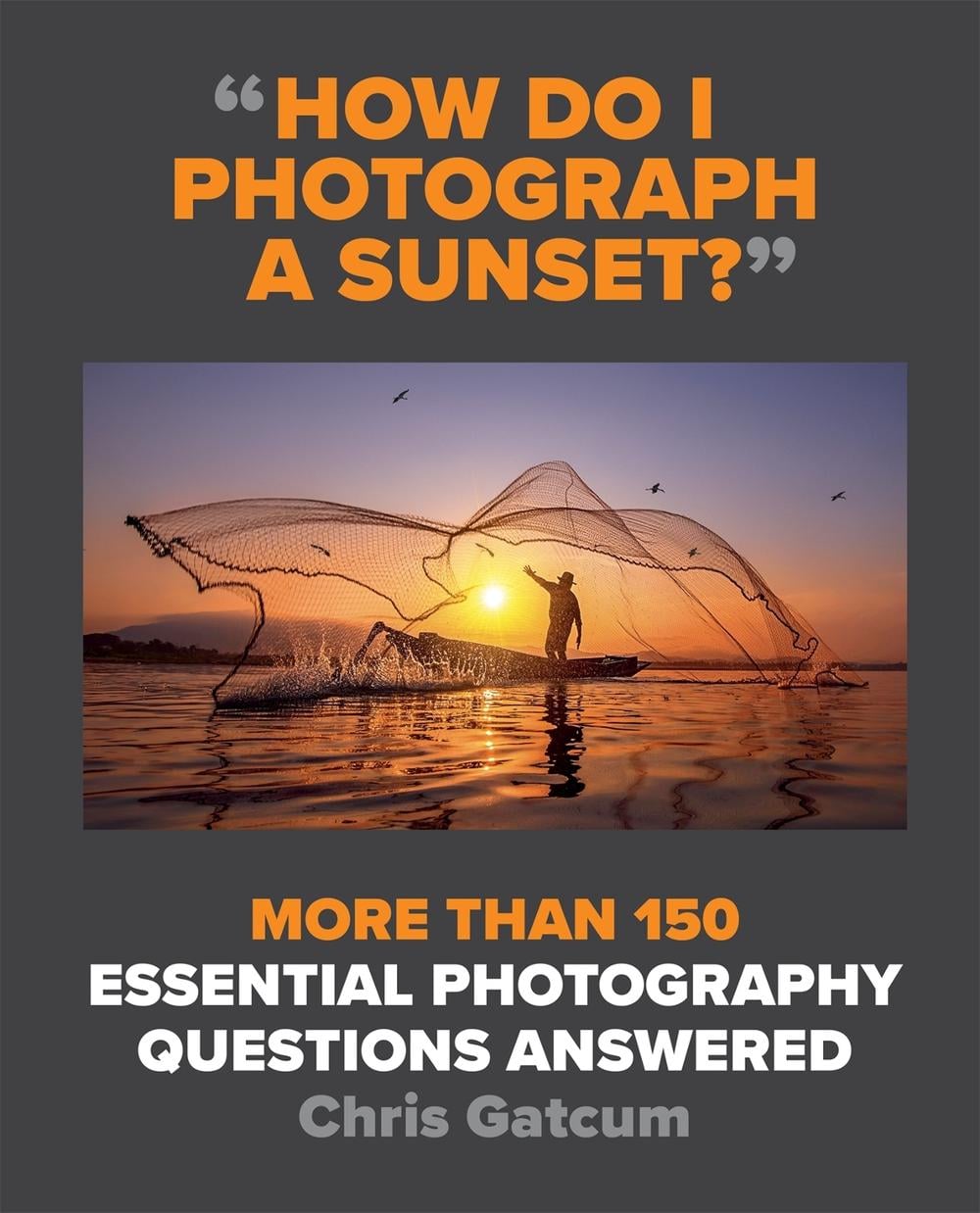 How Do I Photograph A Sunset? by Chris Gatcum - ISBN: 9781781578216