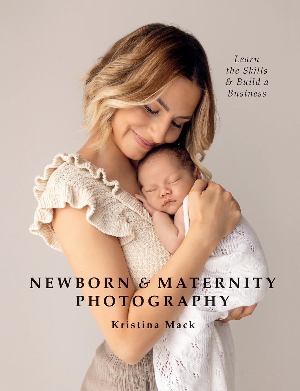 Newborn & Maternity Photography by Kristina Mack - ISBN: 9781781579466