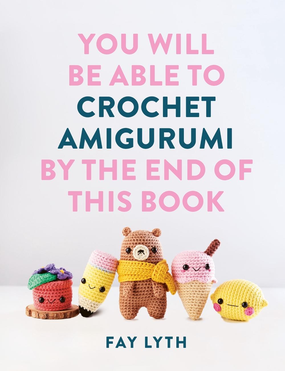 You Will Be Able to Crochet Amigurumi by the End of This Book, 9781781579701