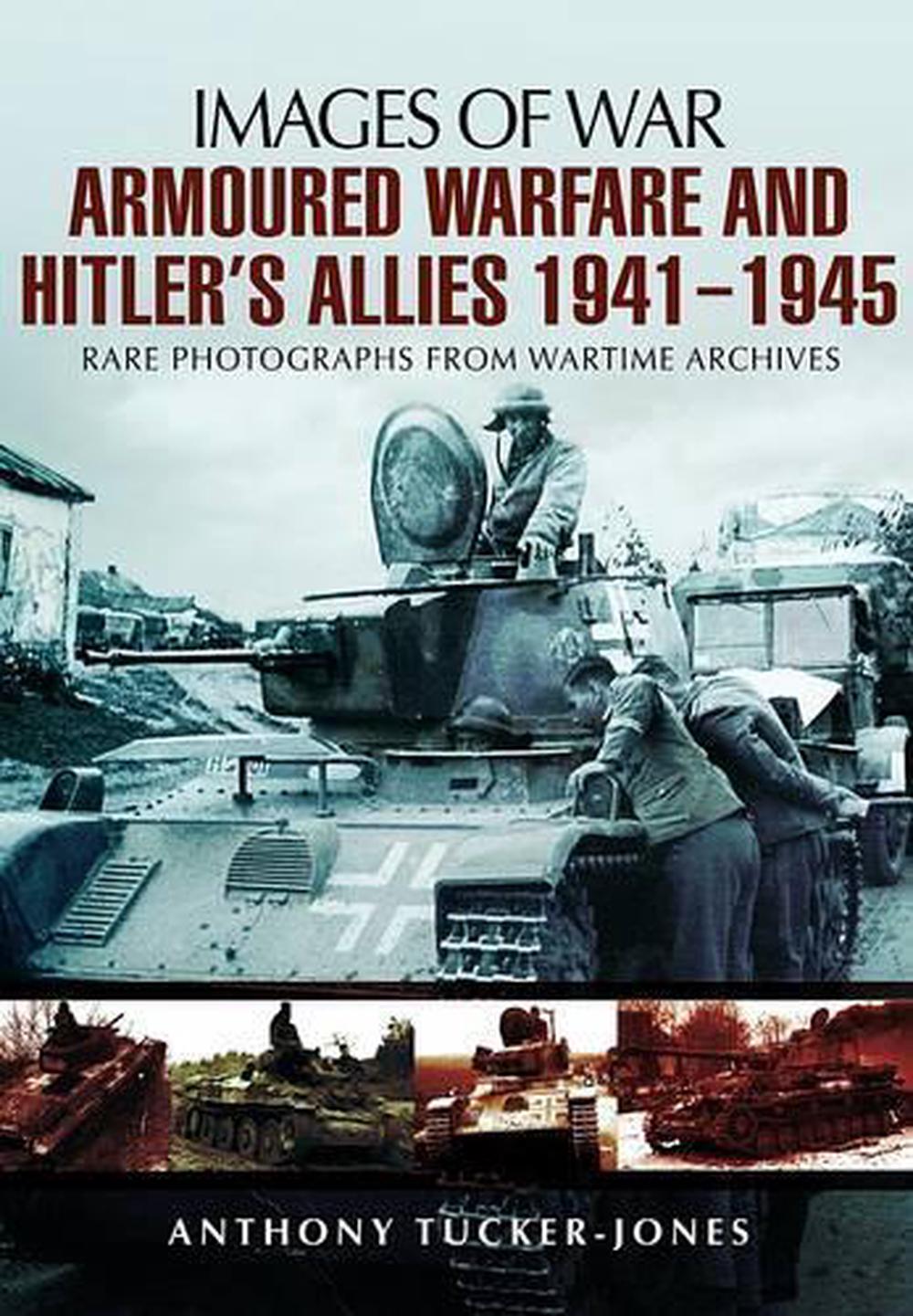 Armoured Warfare and Hitler's Allies 1941-1945 by Anthony Tucker Jones ...