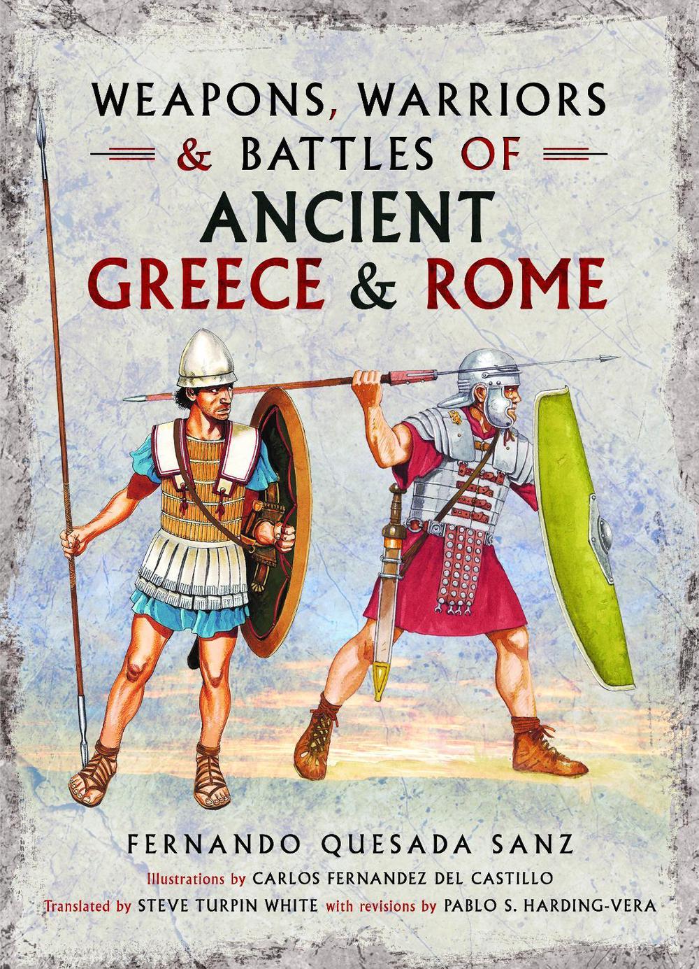 Weapons, Warriors and Battles of Ancient Greece and Rome by Fernando Quesada-Sanz - ISBN: 9781781592762