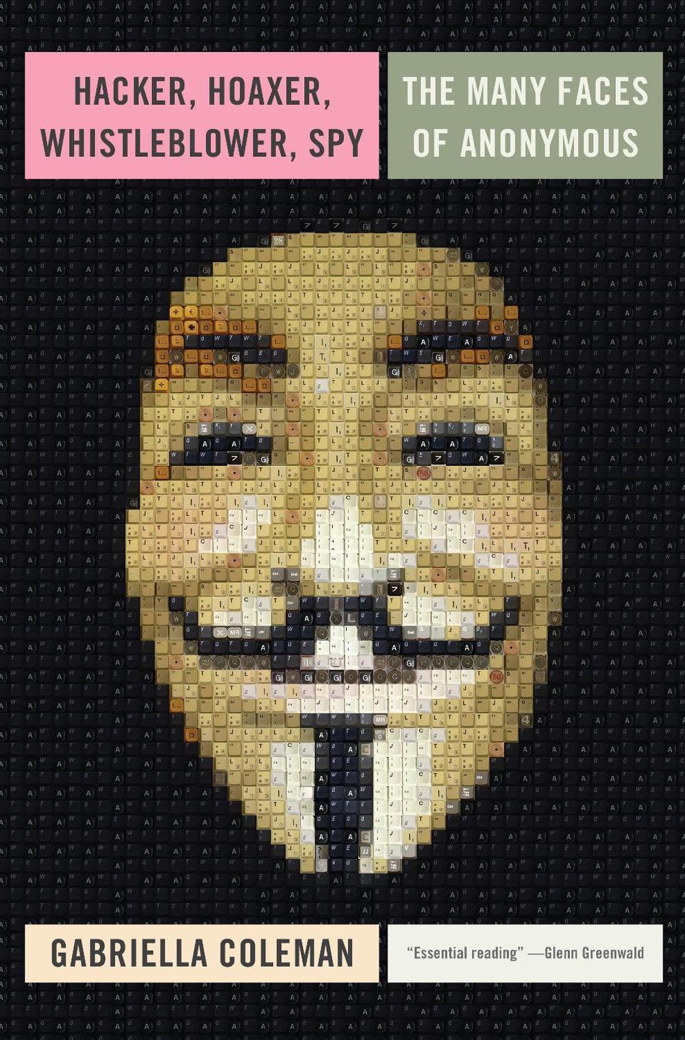 Hacker, Hoaxer, Whistleblower, Spy: The Many Faces of Anonymous, 9781781685839