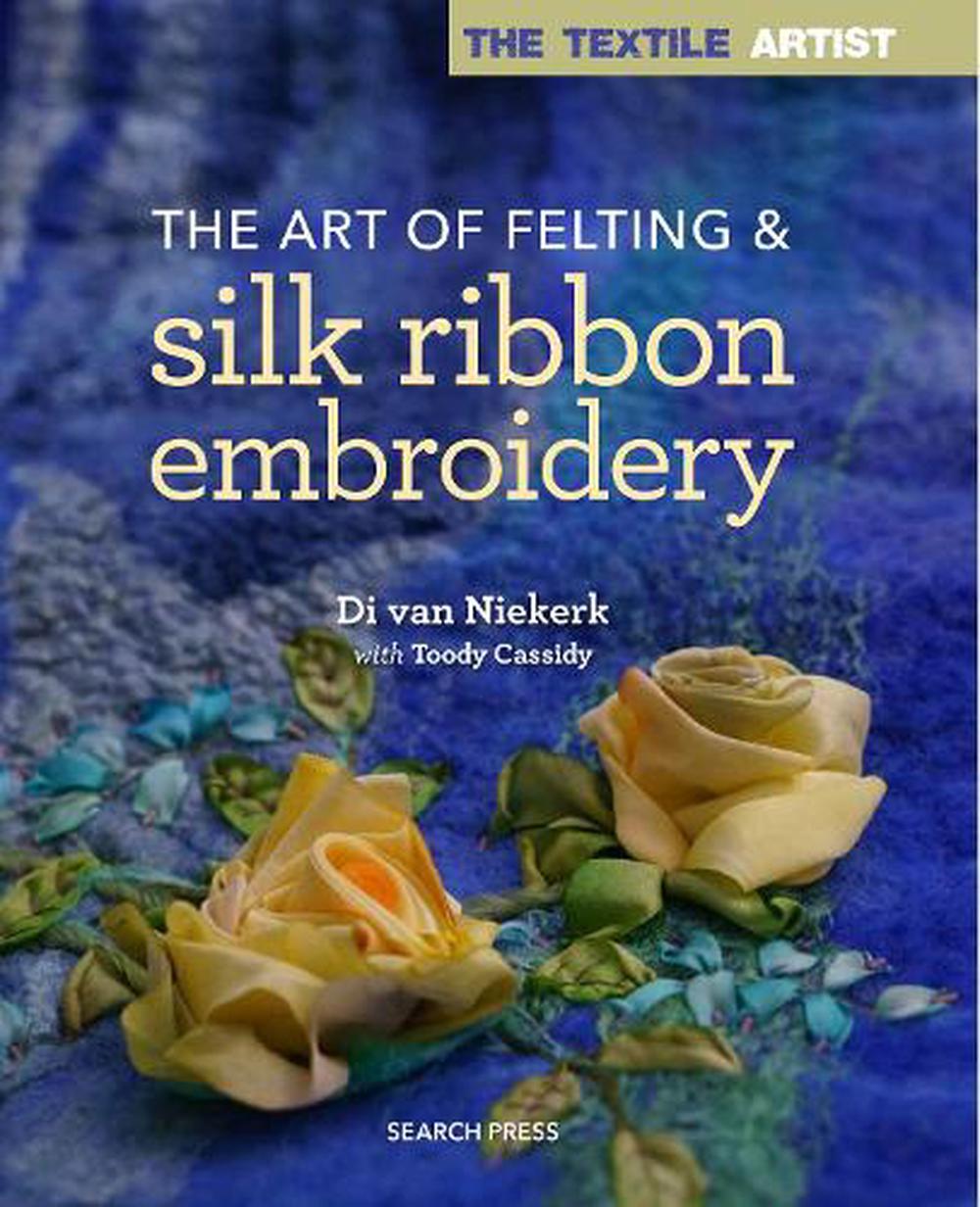 The Textile Artist: The Art of Felting & Silk Ribbon Embroidery, 9781782214427