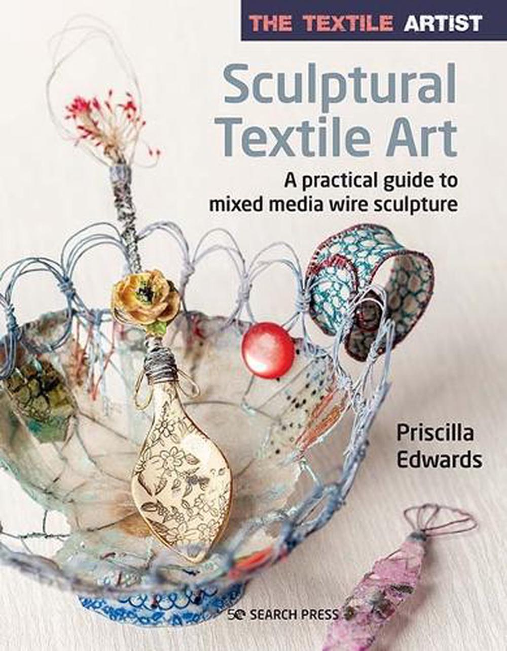 The Textile Artist: Sculptural Textile Art, 9781782219002