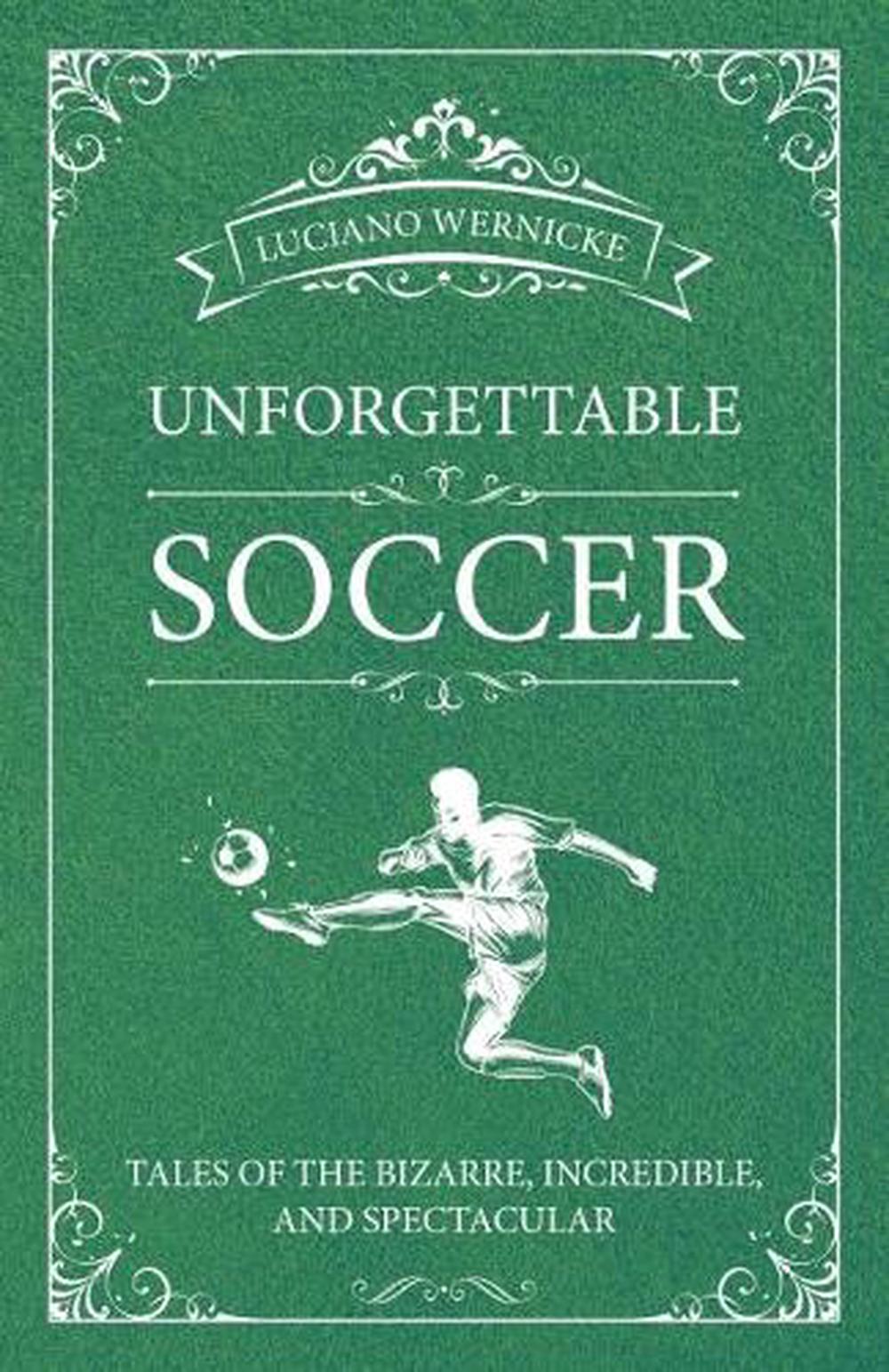 Unforgettable Soccer by Luciano Wernicke - ISBN: 9781782551621