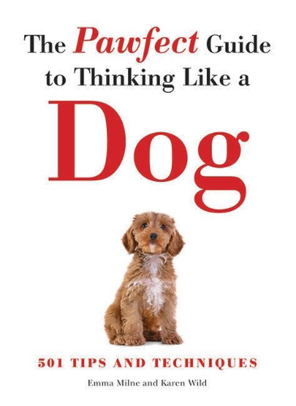 The Pawfect Guide to Thinking Like a Dog, 9781782746157