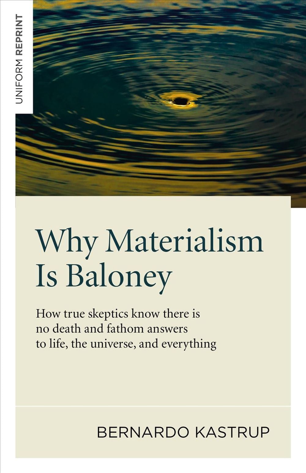 Why Materialism Is Baloney – How true skeptics know there is no death and fathom answers to life, the universe, and everything by Bernardo Kastrup - ISBN: 9781782793625