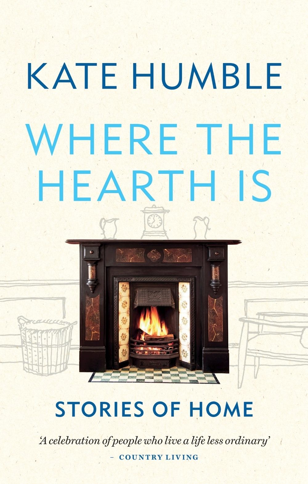 Where the Hearth Is: Stories of home by Kate Humble - ISBN: 9781783254613