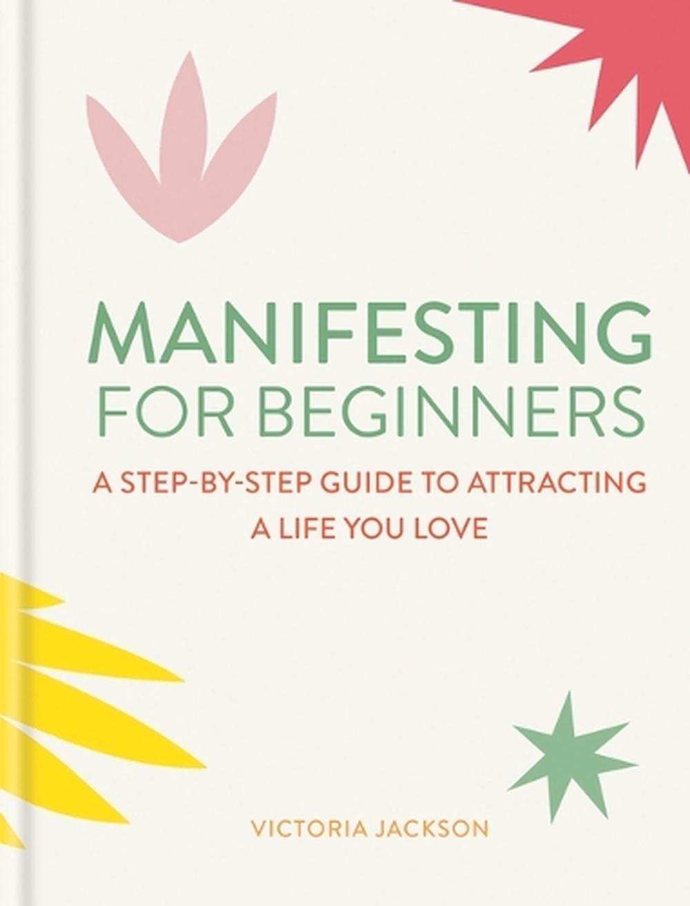Manifesting for Beginners: Nine Steps to Attracting a Life You Love, 9781783255191