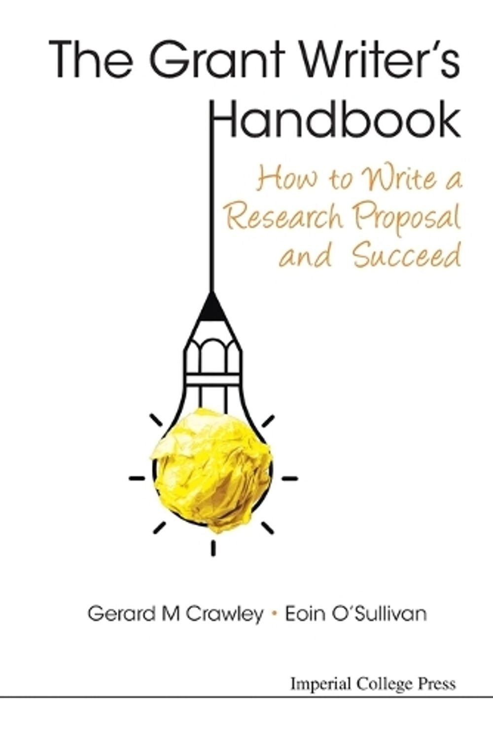 GRANT WRITER'S HANDBOOK, THE: HOW TO WRITE A RESEARCH PROPOSAL AND SUCCEED by Gerard M. Crawley - ISBN: 9781783264148