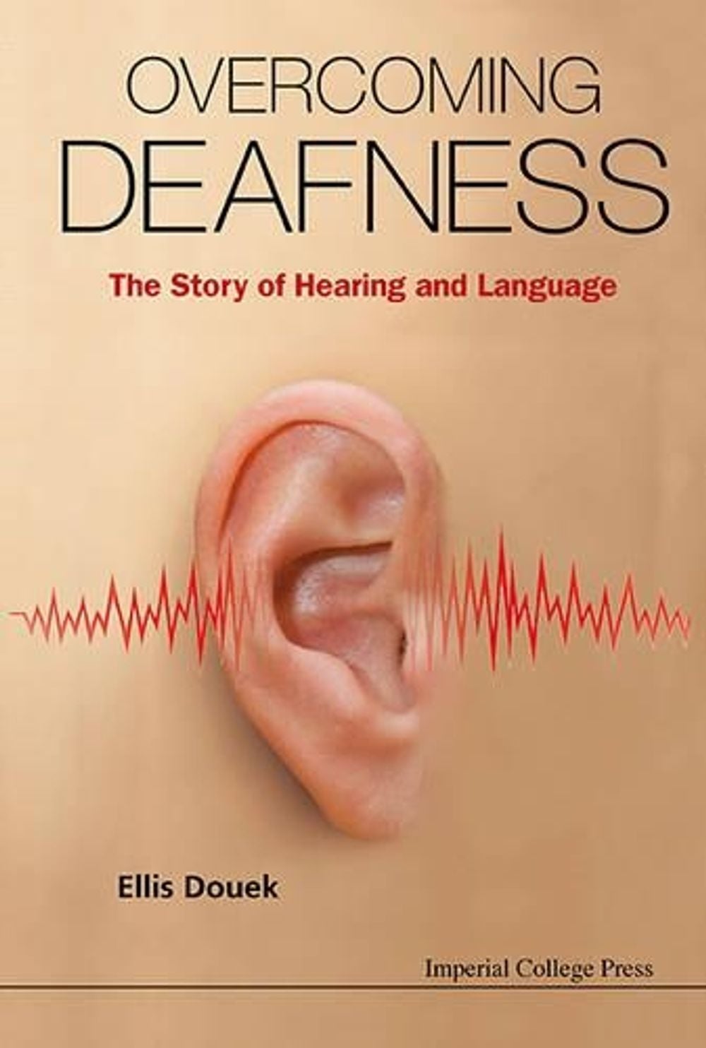 OVERCOMING DEAFNESS: THE STORY OF HEARING AND LANGUAGE by Ellis Douek - ISBN: 9781783264650