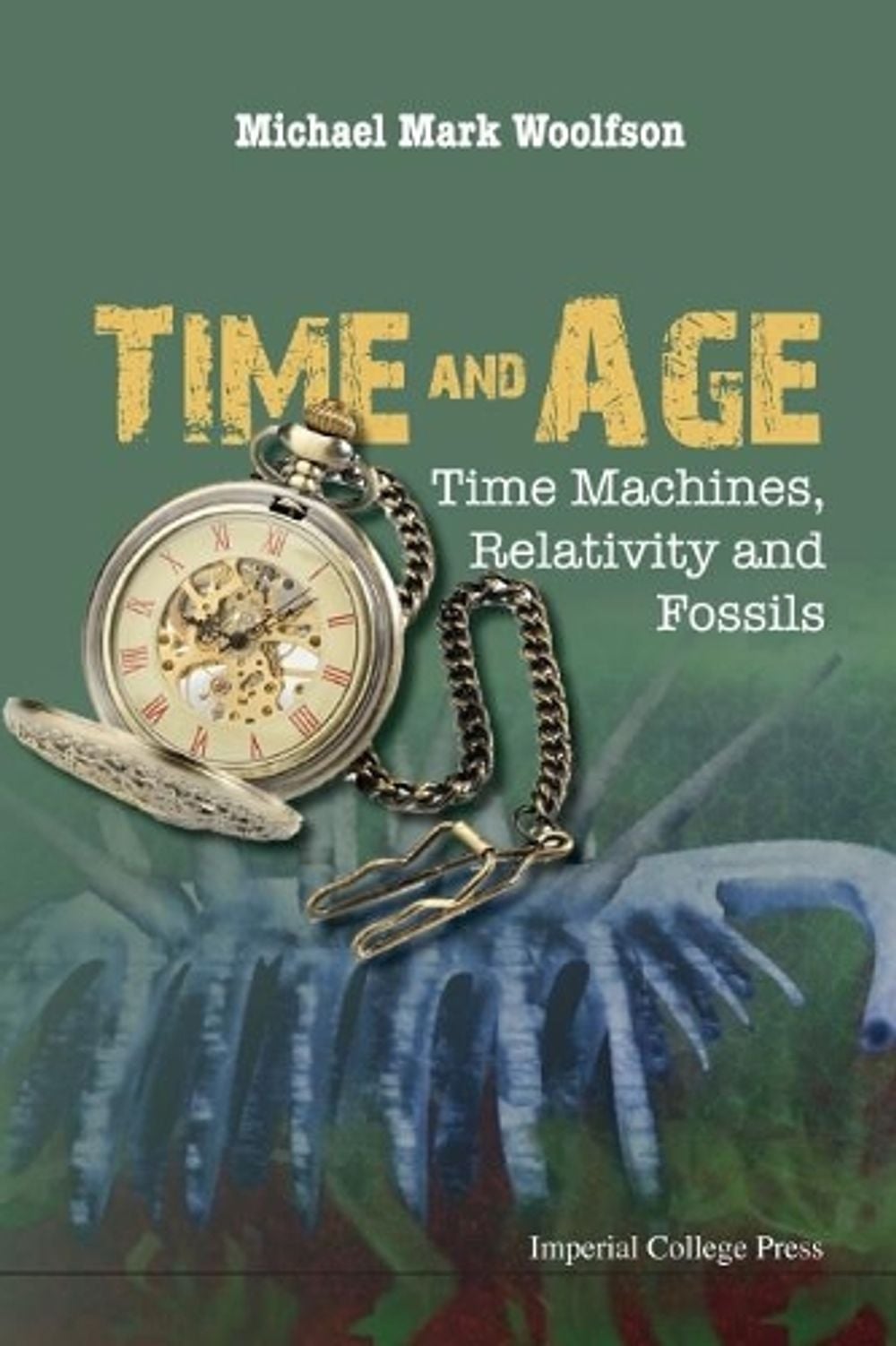 TIME AND AGE: TIME MACHINES, RELATIVITY AND FOSSILS by Michael Mark Woolfson - ISBN: 9781783265848