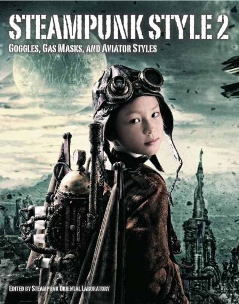 Steampunk Style 2: Goggles, Gas Masks and Aviator Styles by Steampunk Oriental Laboratory - ISBN: 9781783294961