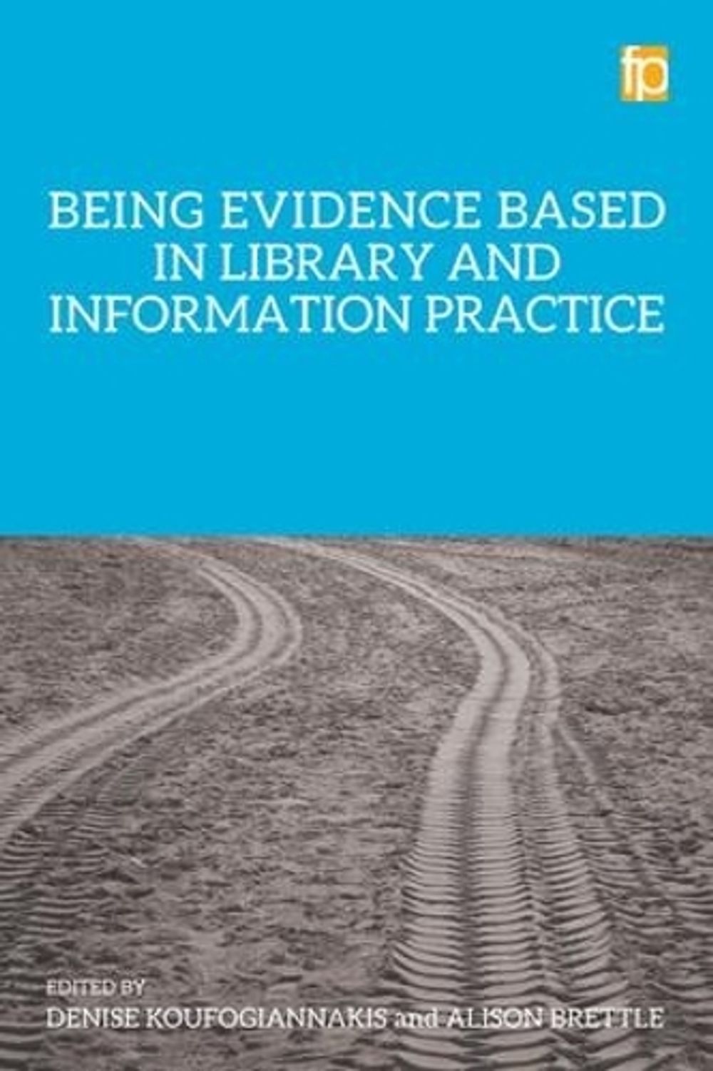 Being Evidence Based in Library and Information Practice by Denise Koufogiannakis - ISBN: 9781783300716