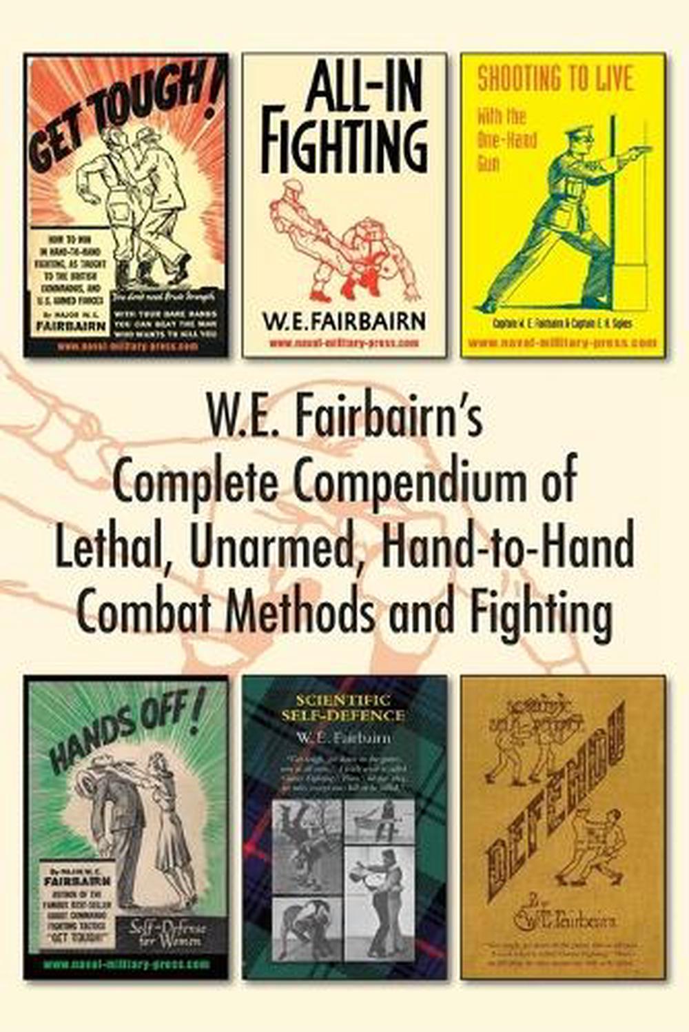 W.E. Fairbairn's Complete Compendium of Lethal, Unarmed, Hand-to-Hand Combat Methods and Fighting, 9781783317042