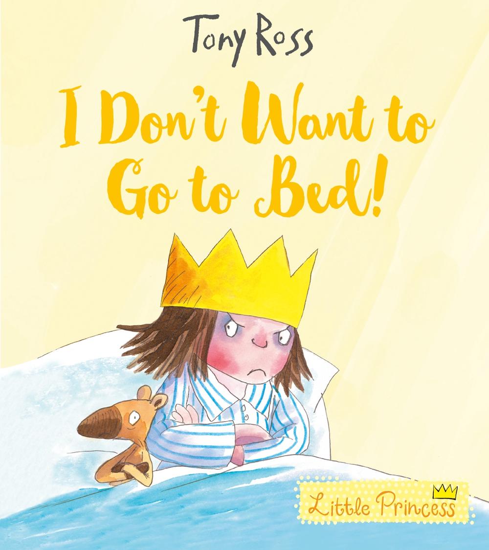 I Don't Want to Go to Bed! by Tony Ross - ISBN: 9781783445820