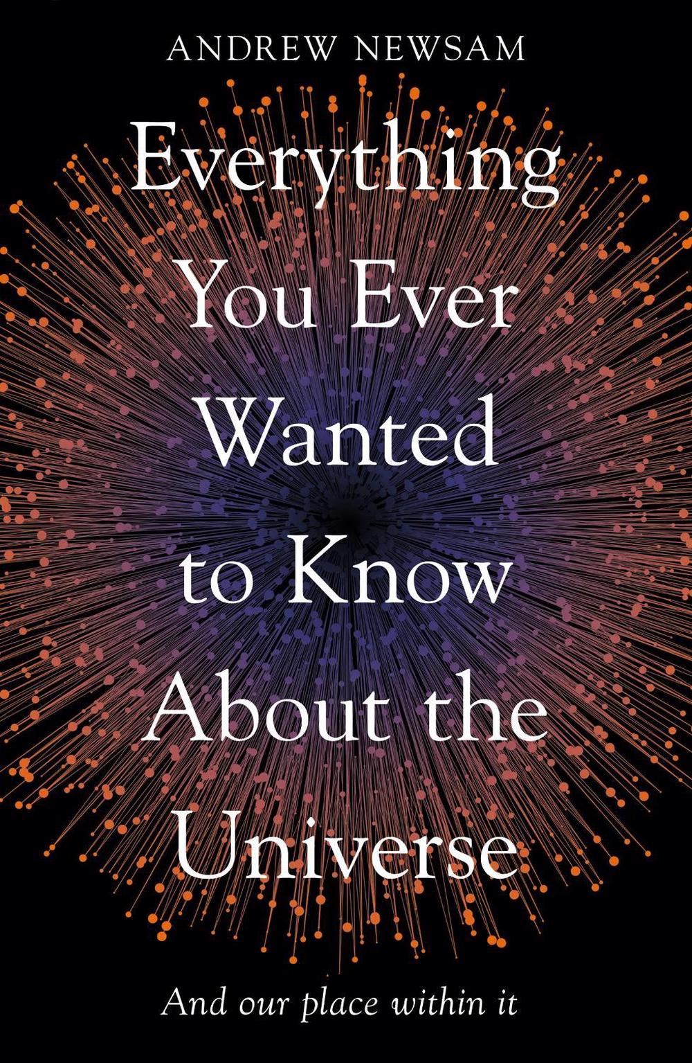 Everything You Ever Wanted to Know About the Universe by Professor Andrew Newsam - ISBN: 9781783966493