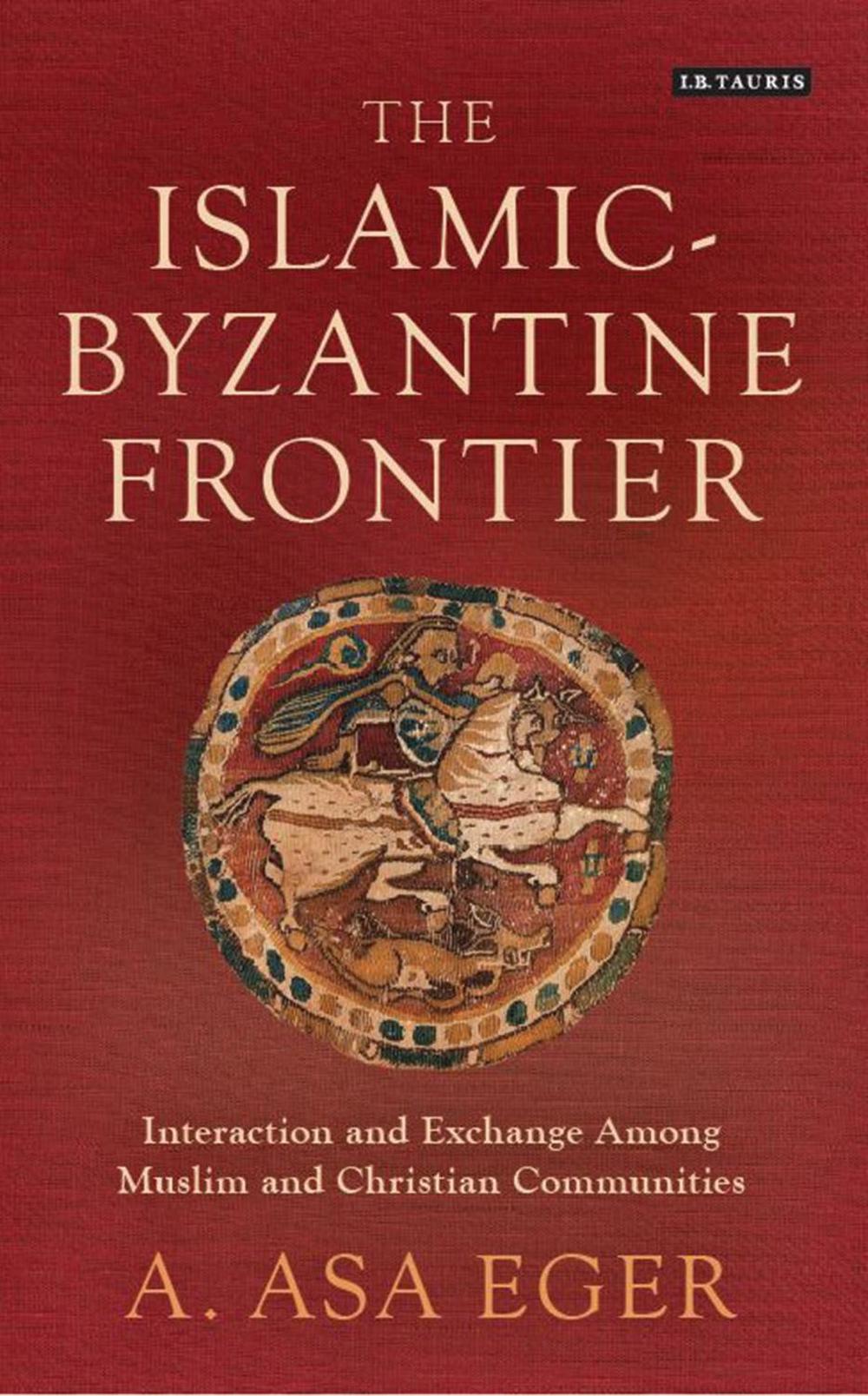 The Islamic-Byzantine Frontier by A. Asa Eger - ISBN: 9781784539191