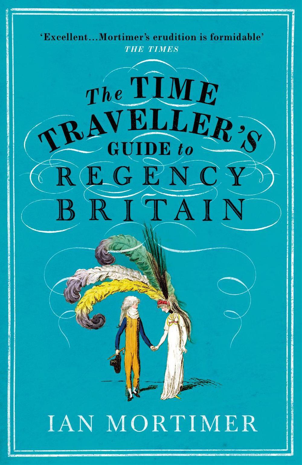 The Time Traveller's Guide to Regency Britain by Ian Mortimer - ISBN: 9781784705961