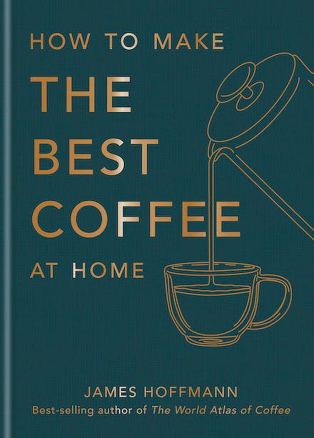 how-to-make-the-best-coffee-at-home-by-james-hoffmann-hardcover