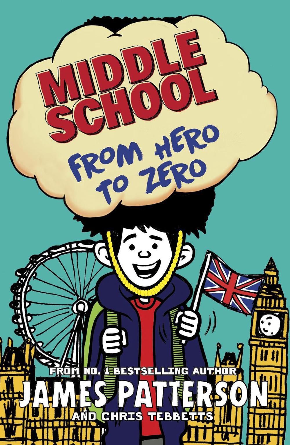 Middle School: From Hero to Zero by James Patterson - ISBN: 9781784753931