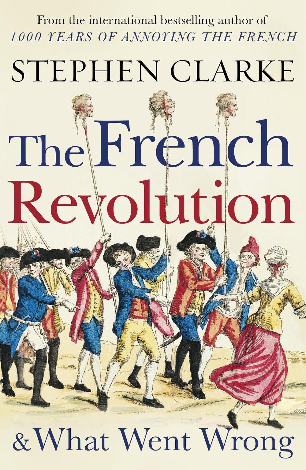 The French Revolution and What Went Wrong by Stephen Clarke - ISBN: 9781784754365
