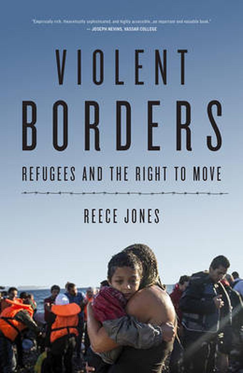 Violent Borders Refugees and the Right to Move by Reece Jones