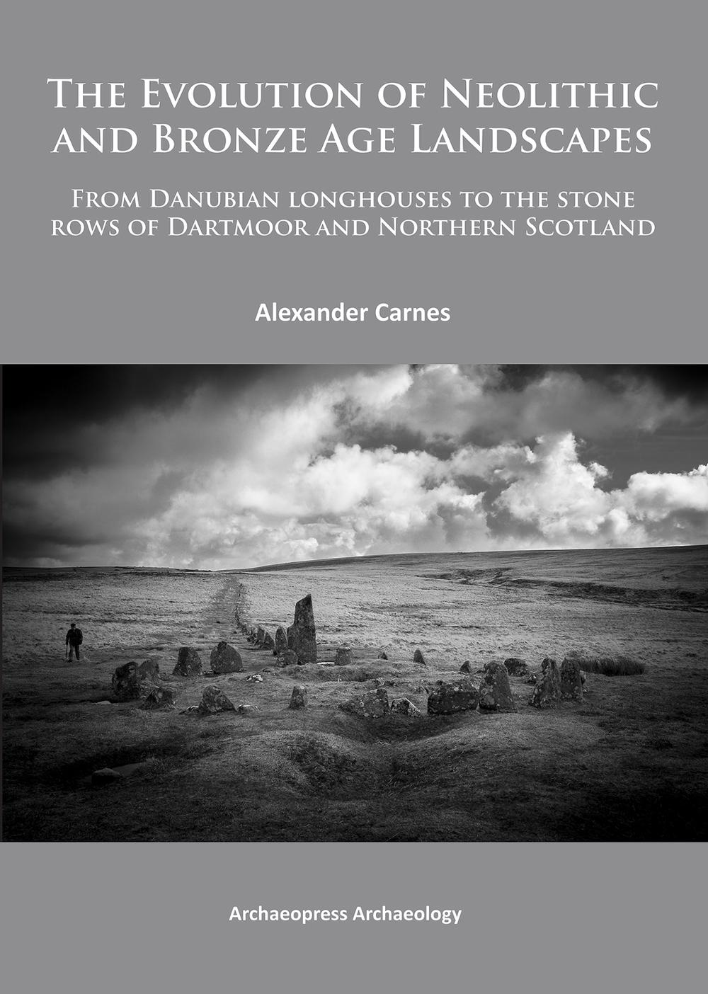 The Evolution of Neolithic and Bronze Age Landscapes by Alex Carnes ...