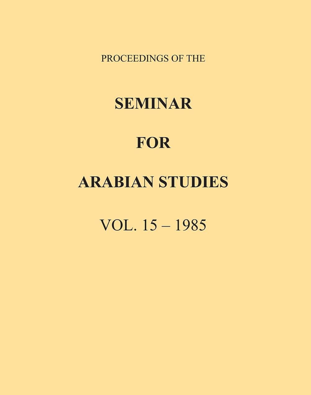 Proceedings of the Seminar for Arabian Studies Volume 15 1985, 9781784917876