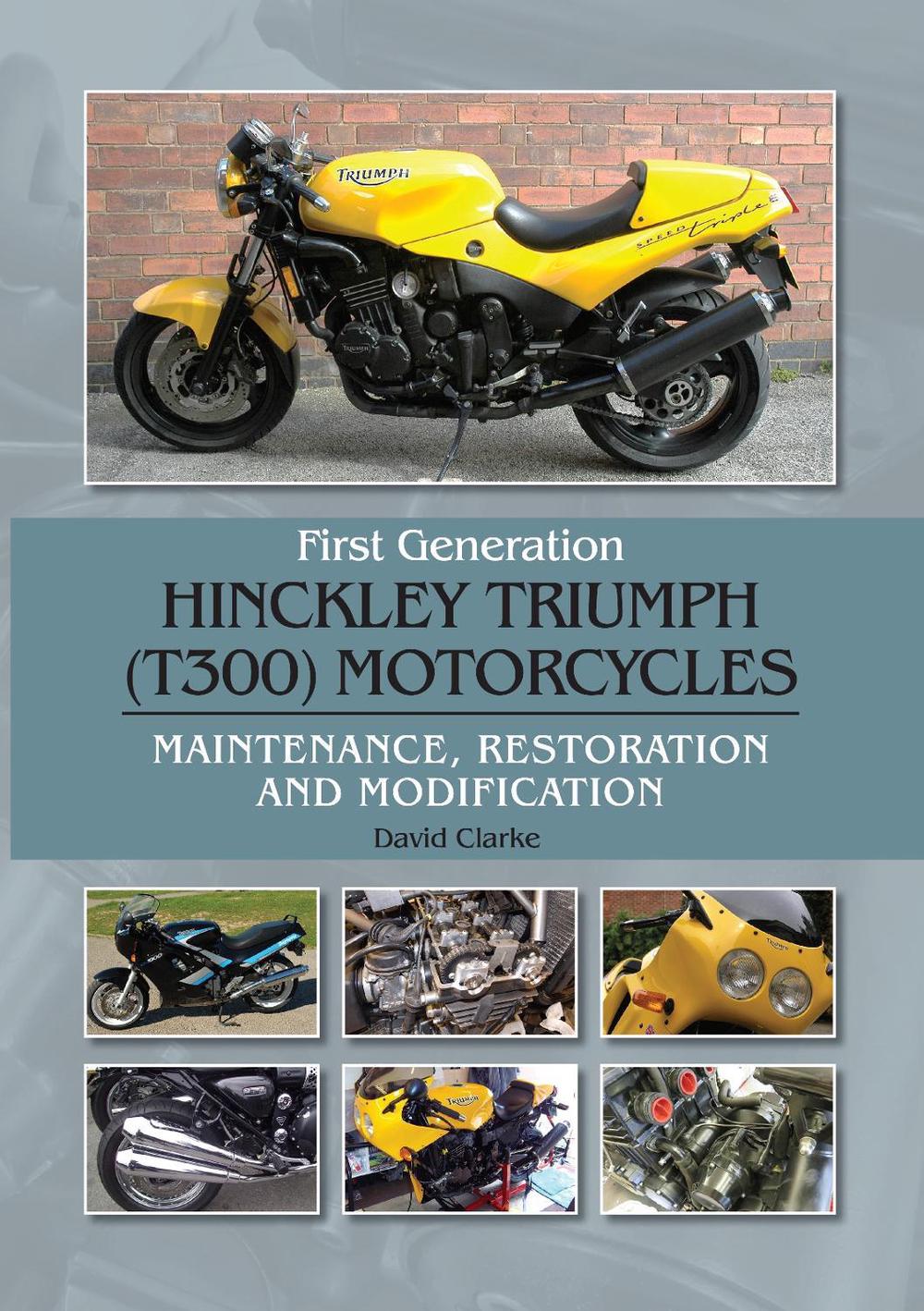 First Generation Hinckley Triumph (T300) Motorcycles by David Clarke - ISBN: 9781785009433
