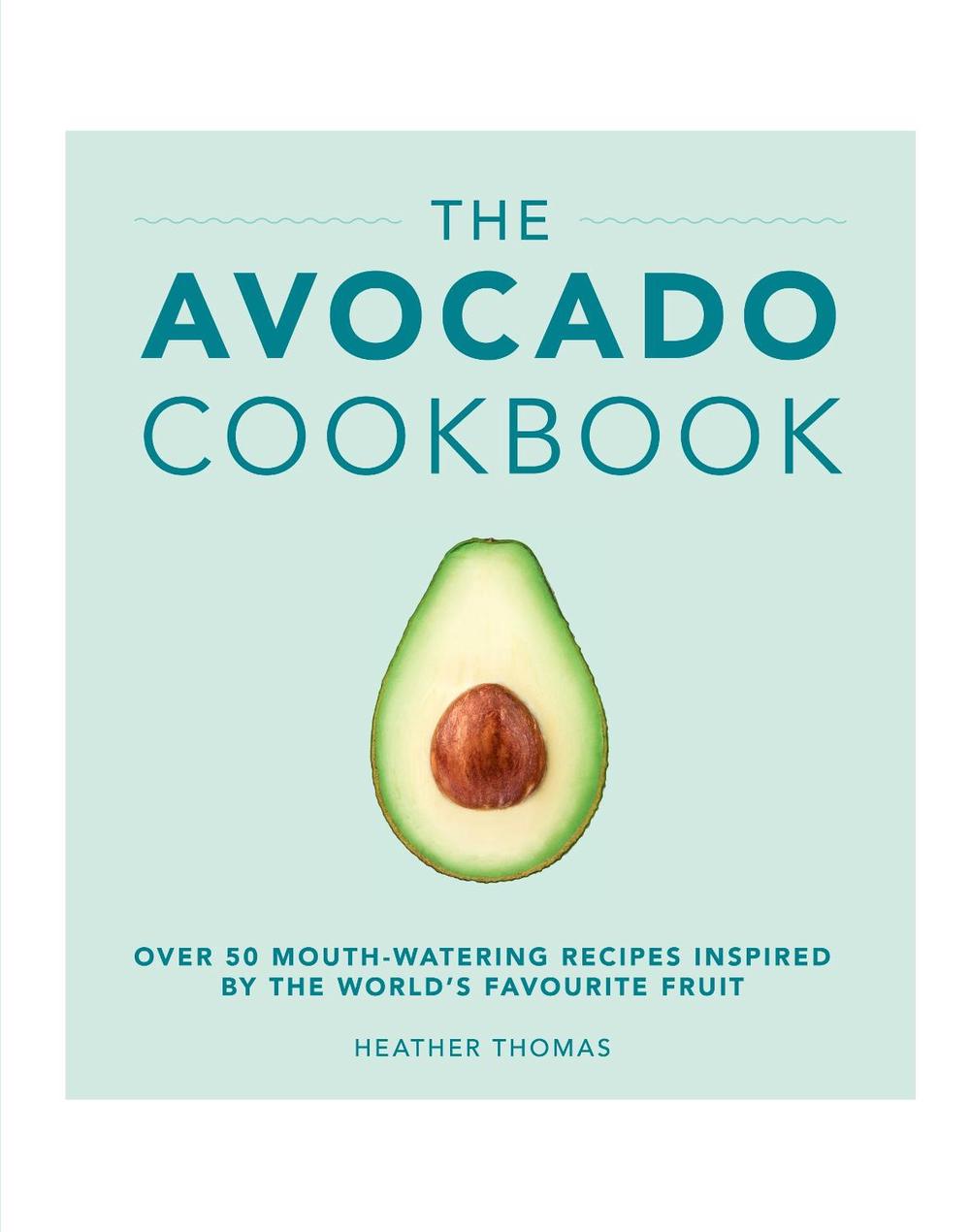 The Avocado Cookbook by Heather Thomas - ISBN: 9781785033988